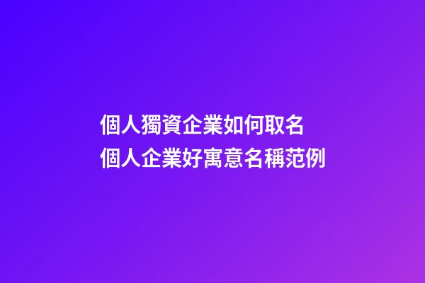 個人獨資企業如何取名 個人企業好寓意名稱范例-第1張-公司起名-玄機派